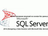 Курс M20465: Проектирование решений на основе баз данных Microsoft SQL Server 2014 (Designing a Data Solution with Microsoft SQL Server)